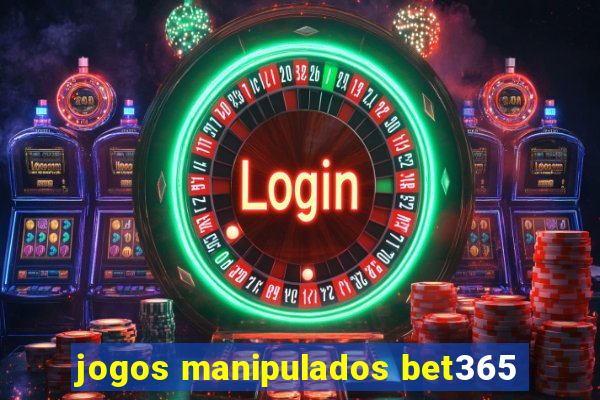 jogos manipulados bet365